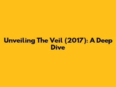 Unveiling 'The Veil' (2017): A Deep Dive