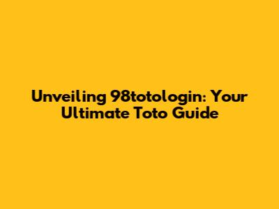 Unveiling 98totologin: Your Ultimate Toto Guide
