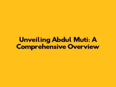 Unveiling Abdul Muti: A Comprehensive Overview