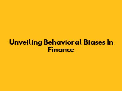 Unveiling Behavioral Biases In Finance