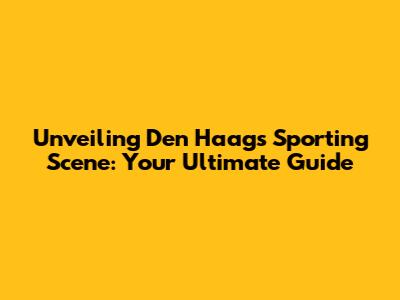 Unveiling Den Haag's Sporting Scene: Your Ultimate Guide