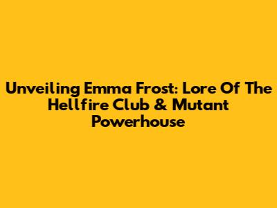 Unveiling Emma Frost: Lore Of The Hellfire Club & Mutant Powerhouse