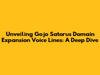 Unveiling Gojo Satoru's Domain Expansion Voice Lines: A Deep Dive