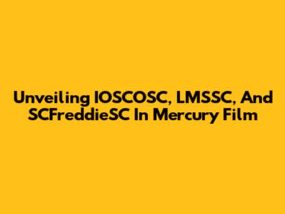 Unveiling IOSCOSC, LMSSC, And SCFreddieSC In Mercury Film
