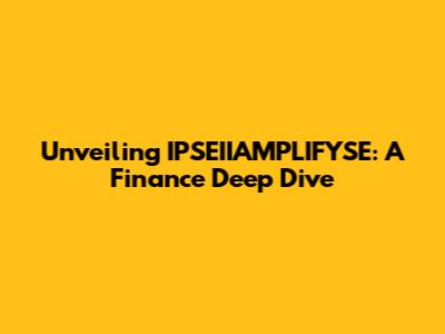 Unveiling IPSEIIAMPLIFYSE: A Finance Deep Dive