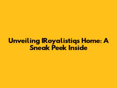 Unveiling IRoyalistiq's Home: A Sneak Peek Inside