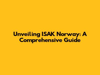 Unveiling ISAK Norway: A Comprehensive Guide