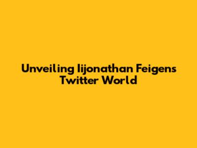 Unveiling Iijonathan Feigen's Twitter World