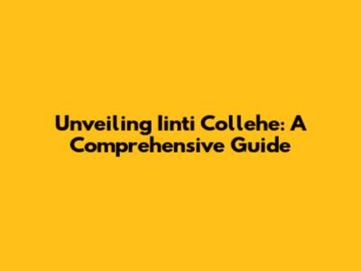 Unveiling Iinti Collehe: A Comprehensive Guide