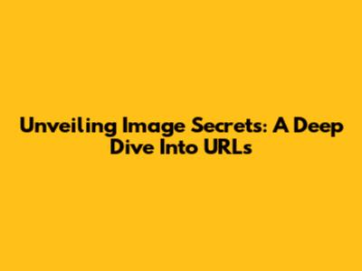 Unveiling Image Secrets: A Deep Dive Into URLs