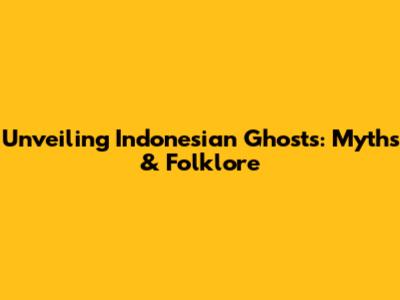 Unveiling Indonesian Ghosts: Myths & Folklore