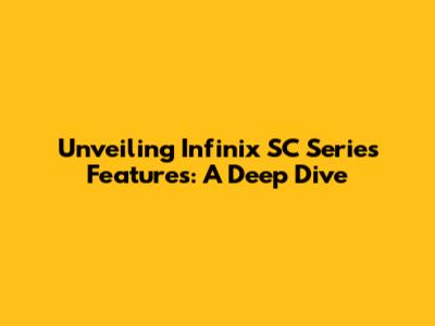 Unveiling Infinix SC Series Features: A Deep Dive