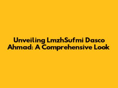 Unveiling LmzhSufmi Dasco Ahmad: A Comprehensive Look