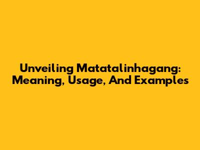 Unveiling Matatalinhagang: Meaning, Usage, And Examples