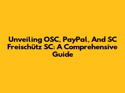 Unveiling OSC, PayPal, And SC Freischütz SC: A Comprehensive Guide