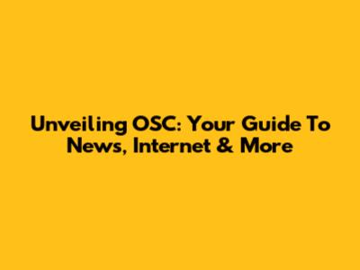 Unveiling OSC: Your Guide To News, Internet & More
