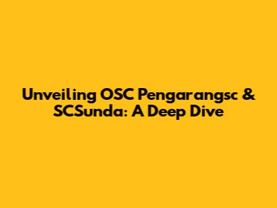Unveiling OSC Pengarangsc & SCSunda: A Deep Dive