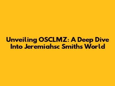 Unveiling OSCLMZ: A Deep Dive Into Jeremiahsc Smith's World