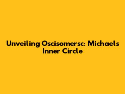 Unveiling Oscisomersc: Michael's Inner Circle