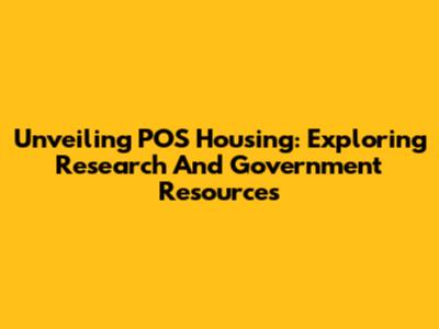 Unveiling POS Housing: Exploring Research And Government Resources