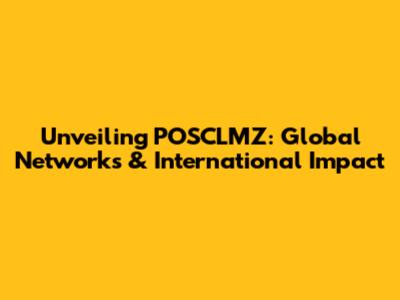 Unveiling POSCLMZ: Global Networks & International Impact