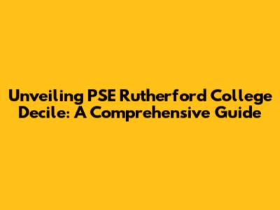 Unveiling PSE Rutherford College Decile: A Comprehensive Guide