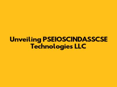 Unveiling PSEIOSCINDASSCSE Technologies LLC