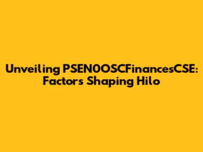 Unveiling PSEN0OSCFinancesCSE: Factors Shaping Hilo