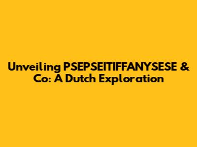Unveiling PSEPSEITIFFANYSESE & Co: A Dutch Exploration