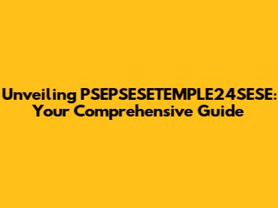 Unveiling PSEPSESETEMPLE24SESE: Your Comprehensive Guide