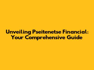 Unveiling Pseitenetse Financial: Your Comprehensive Guide