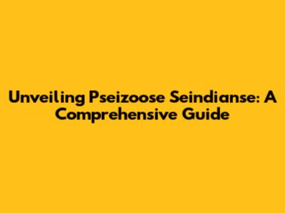 Unveiling Pseizoose Seindianse: A Comprehensive Guide