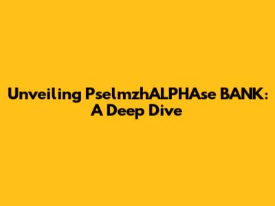 Unveiling PselmzhALPHAse BANK: A Deep Dive