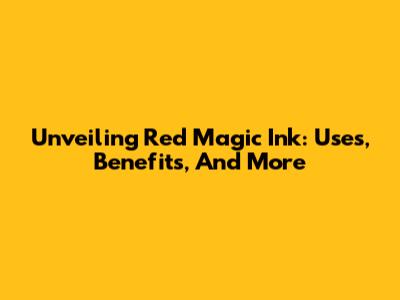 Unveiling Red Magic Ink: Uses, Benefits, And More