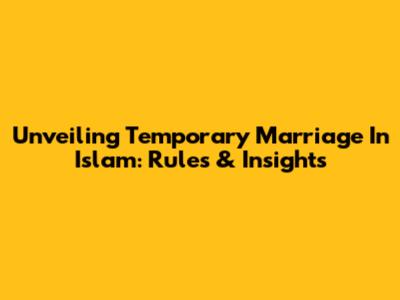 Unveiling Temporary Marriage In Islam: Rules & Insights
