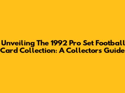 Unveiling The 1992 Pro Set Football Card Collection: A Collector's Guide