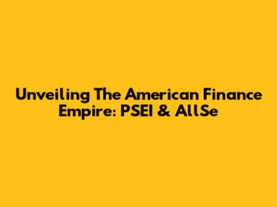 Unveiling The American Finance Empire: PSEI & AllSe