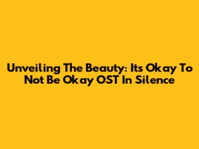 Unveiling The Beauty: 'It's Okay To Not Be Okay' OST In Silence