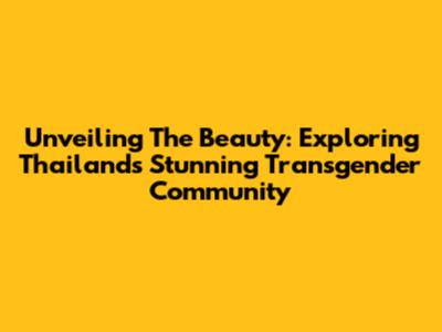 Unveiling The Beauty: Exploring Thailand's Stunning Transgender Community