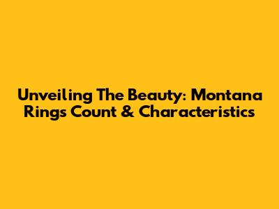 Unveiling The Beauty: Montana Rings Count & Characteristics
