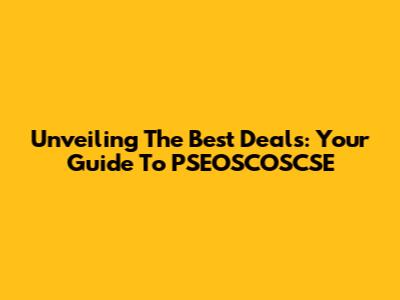 Unveiling The Best Deals: Your Guide To PSEOSCOSCSE