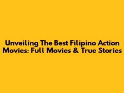 Unveiling The Best Filipino Action Movies: Full Movies & True Stories