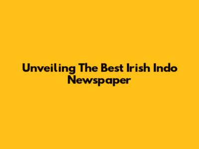 Unveiling The Best Irish Indo Newspaper