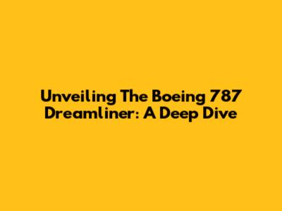 Unveiling The Boeing 787 Dreamliner: A Deep Dive