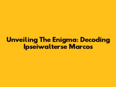 Unveiling The Enigma: Decoding Ipseiwalterse Marcos