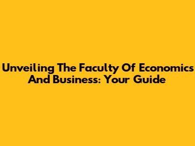 Unveiling The Faculty Of Economics And Business: Your Guide
