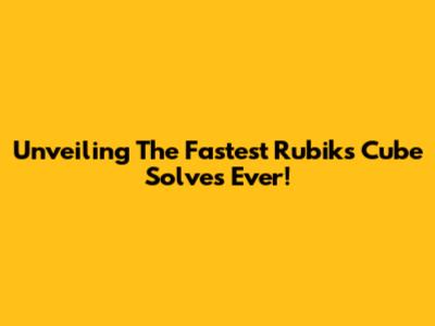 Unveiling The Fastest Rubik's Cube Solves Ever!