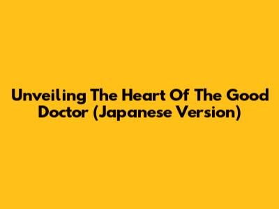 Unveiling The Heart Of 'The Good Doctor' (Japanese Version)