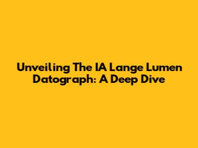 Unveiling The IA Lange Lumen Datograph: A Deep Dive