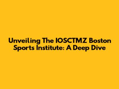 Unveiling The IOSCTMZ Boston Sports Institute: A Deep Dive